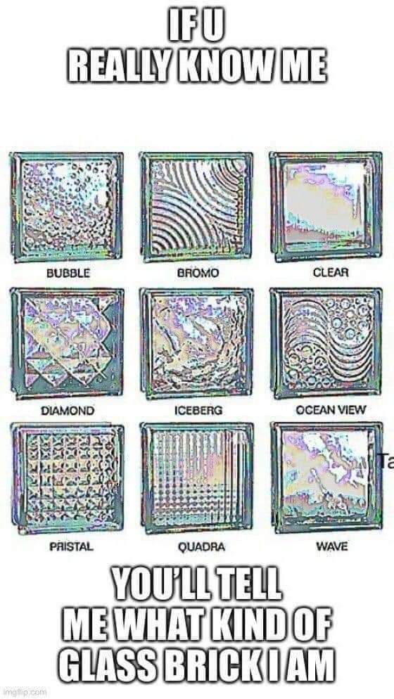 "IF YOU REALLY KNOW ME / YOU'LL TELL ME WHAT KIND OF GLASS BRICK I AM" with images of various glass tiles