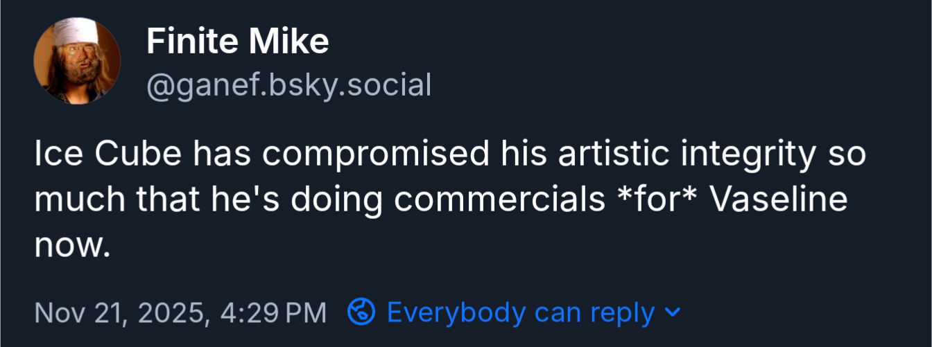 Ice Cube has compromised his artistic integrity so much that he's doing commercials *for* Vaseline now.