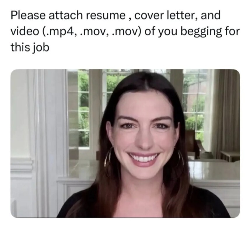 Please attach your resume, cover letter and a video (.mp4, .mov, .mov) of you begging how much you want this job.