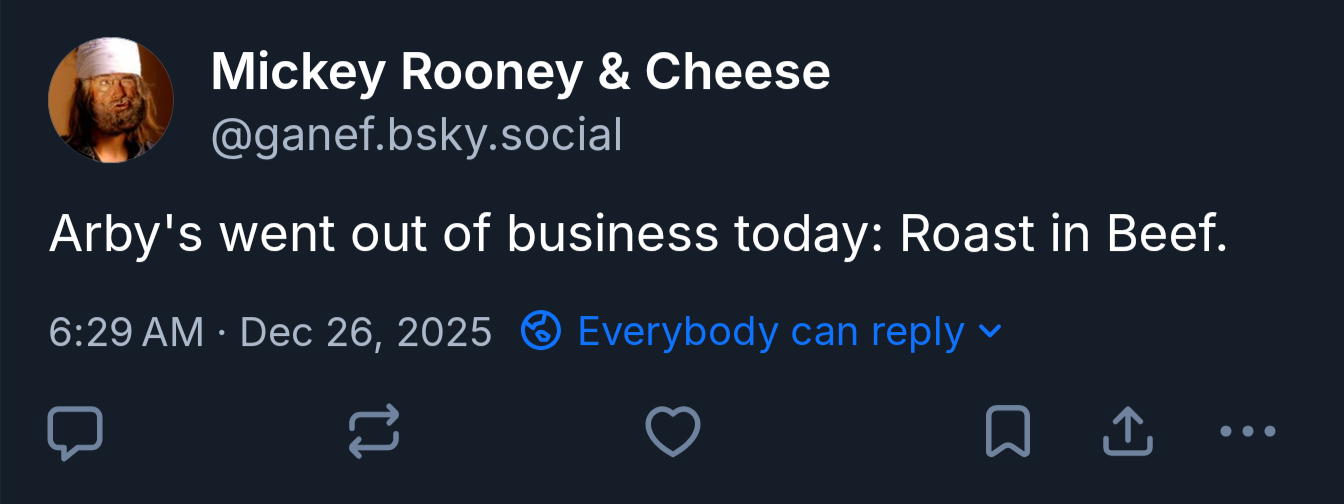 Bluesky tweet by @ganef.bsky.social: "Arby's went out of business today: Roast in Beef."