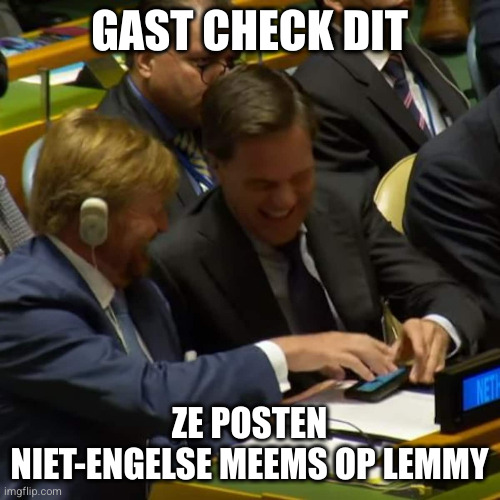 The Dutch King and former PM Mark Rutte laughing about something at the UN. With the Dutch text "Gast check dit" "Ze posten niet-Engelse meems op Lemmy"