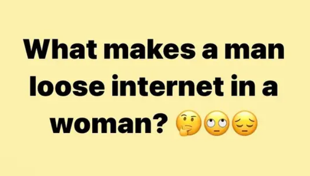 It says: What makes a man loose internet in a woman?