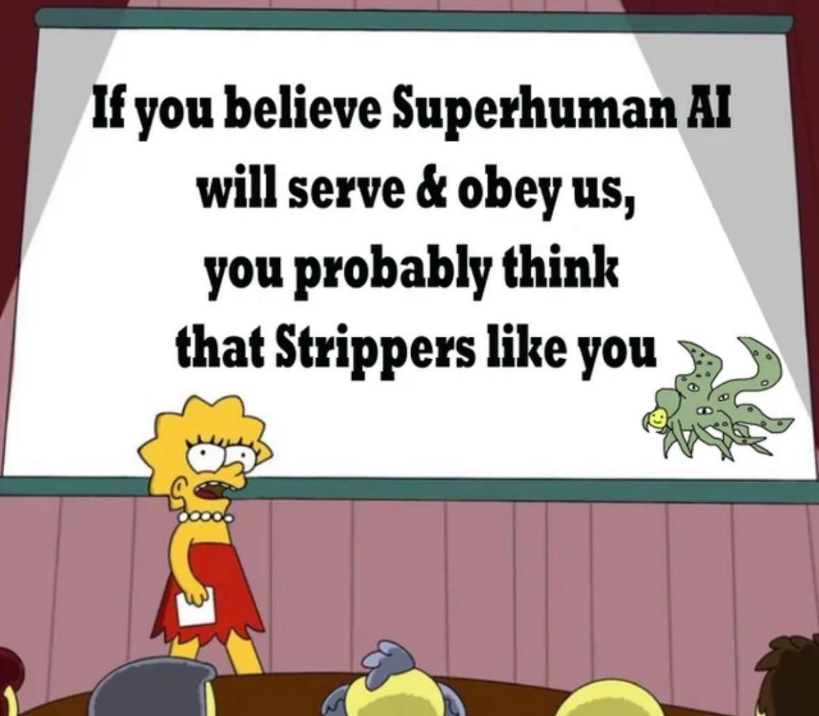 If you believe Superhuman AI will serve & obey us, you probably think that Strippers like you