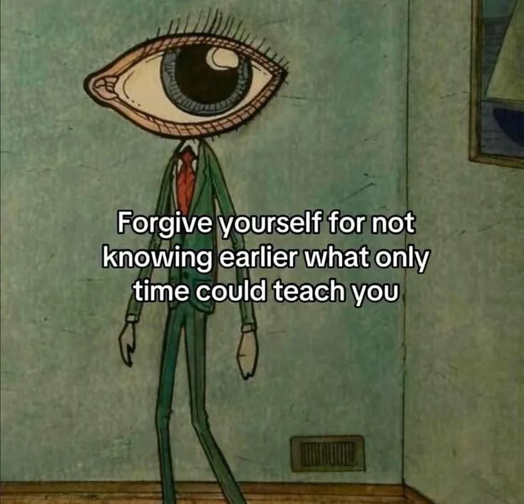 Surrealist drawing of a man with a very big eye for a head, overlaid with the text "Forgive yourself for not knowing earlier what only time could teach you"